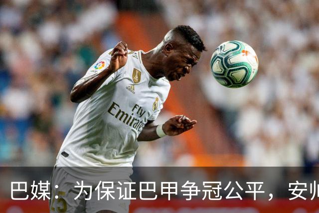 巴媒：为保证巴甲争冠公平，安帅不征召弗拉门戈和帕尔梅拉斯球员